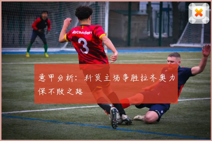 意甲分析：科莫主场争胜拉齐奥力保不败之路